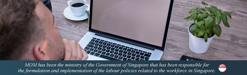 MOM has been the ministry of the Government of Singapore that has been responsible for the formulation and implementation of the labour policies related to the workforce in Singapore. Check here for more info about Ministry of Manpower (MOM) in Singapore