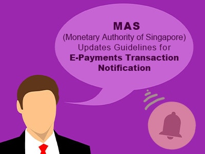 Monetary Authority of Singapore (MAS) Updates Guidelines for E-Payments Transaction Notification