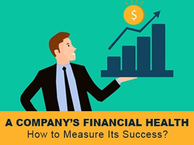 A Company’s Financial Health – How to Measure Its Success?