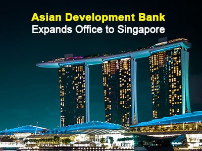 Asian Development Bank Expands Office to Singapore