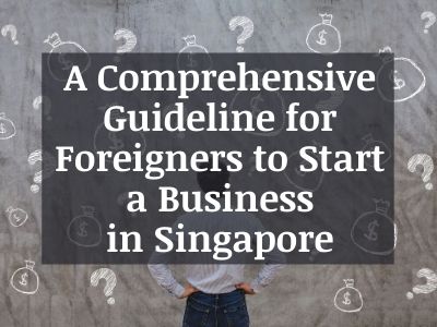 A Comprehensive Guideline for Foreigners to Start a Business in Singapore