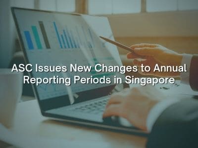 ASC Issues New Changes to Annual Reporting Periods in Singapore