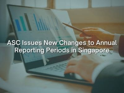 ASC Issues New Changes to Annual Reporting Periods in Singapore
