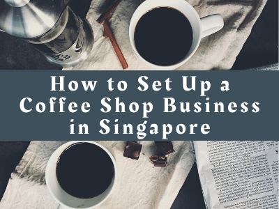 Guide to Starting a Coffee Shop Business in Singapore