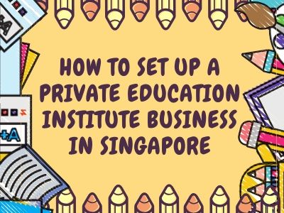 Guide to Starting a Private Education Institute (PEI) in Singapore