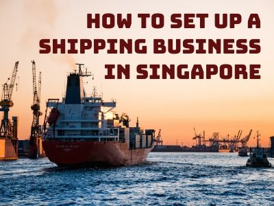 How to Set Up a Shipping Business in Singapore