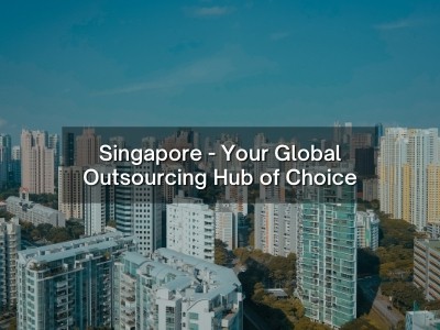 Singapore - Your Global Outsourcing Hub of Choice