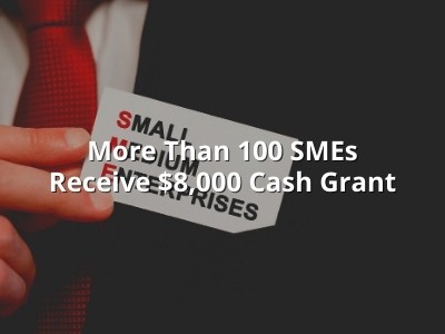 More Than 100 SMEs Receive $8,000 Cash Grant