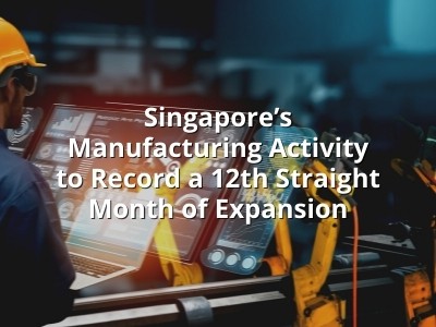 Singapore’s Manufacturing Activity to Record a 12th Straight Month of Expansion