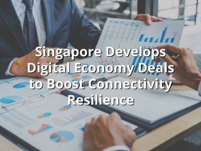 Singapore Develops Digital Economy Deals to Boost Connectivity Resilience