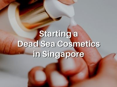 Starting a Dead Sea Cosmetics Business in Singapore