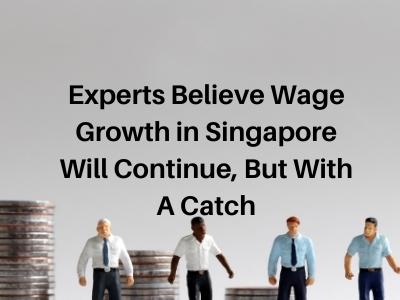 Experts Believe Wage Growth in Singapore Will Continue, But With A Catch