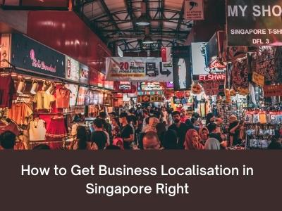 How to Get Business Localisation in Singapore Right