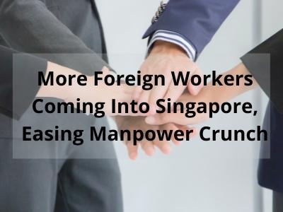 More Foreign Workers Coming Into Singapore, Easing Manpower Crunch
