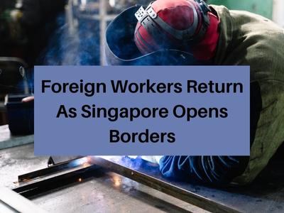 Foreign Workers Return As Singapore Opens Borders