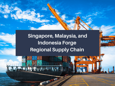 Singapore, Malaysia, and Indonesia Forge Regional Supply Chain 