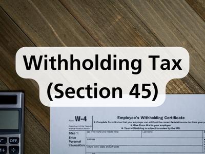 Withholding Tax (Section 45)