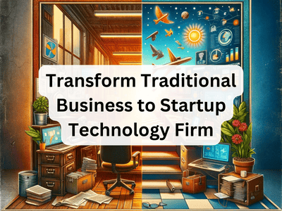 Transform Traditional Business to Startup Technology Firm