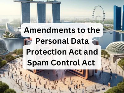 Amendments to the Personal Data Protection Act and Spam Control Act
