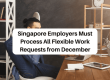 Singapore Employers Must Process All Flexible Work Requests from December