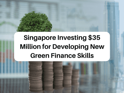 Singapore Investing $35 Million for Developing New Green Finance Skills