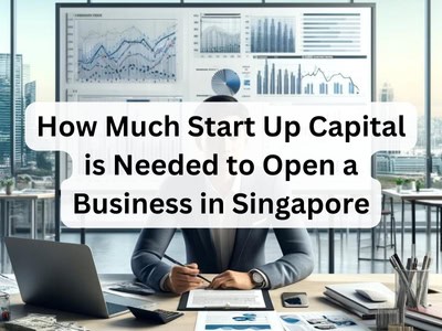How Much Start Up Capital is Needed to Open a Business in Singapore