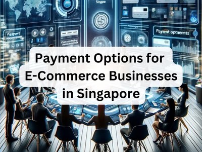 Payment Options for E-Commerce Businesses in Singapore