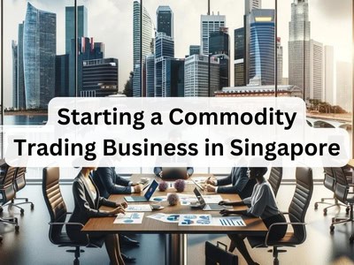 Starting a Commodity Trading Business in Singapore