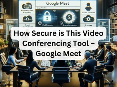 How Secure is This Video Conferencing Tool - Google Meet