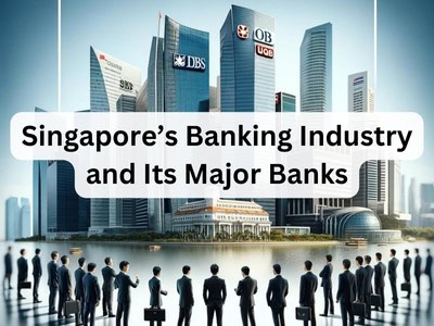 Singapore’s Banking Industry and Its Major Banks