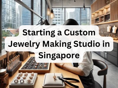 Starting a Custom Jewelry Making Studio in Singapore