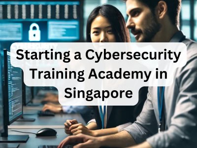 Starting a Cybersecurity Training Academy in Singapore