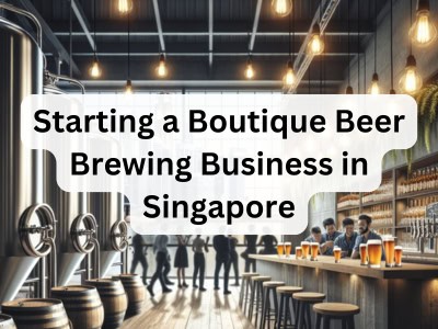 Starting a Boutique Beer Brewing Business in Singapore