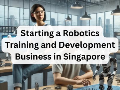 Starting a Robotics Training and Development Business in Singapore