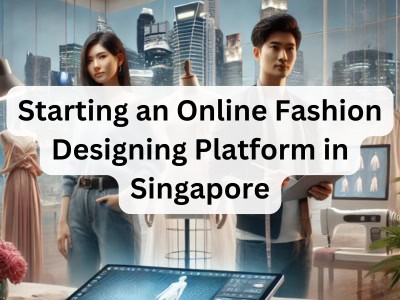 Starting an Online Fashion Designing Platform in Singapore