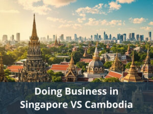 Doing Business in Singapore VS Cambodia | Why Choose Singapore?