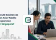 How Should Businesses Plan an Asia-Pacific Expansion from Singapore?